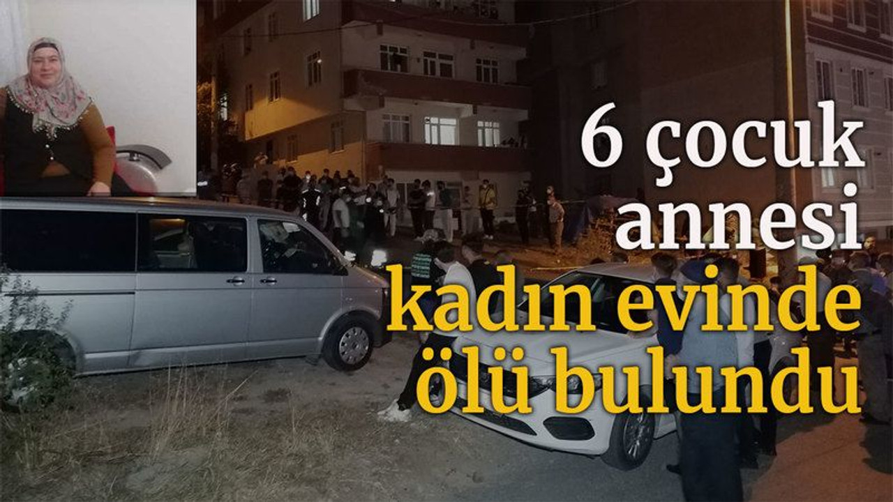 6 çocuk annesi kadın evinde ölü bulundu